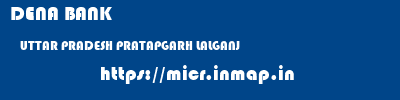 DENA BANK  UTTAR PRADESH PRATAPGARH LALGANJ   micr code